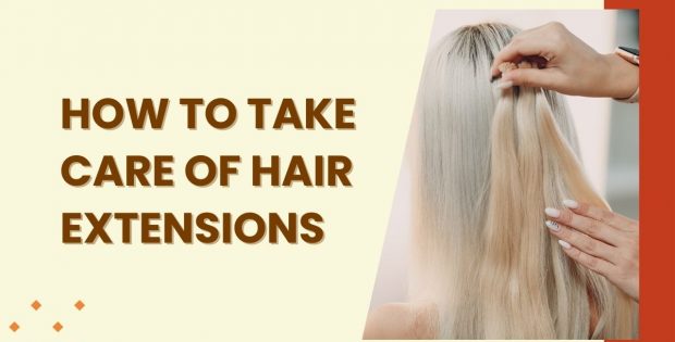 Detailed Steps On How To Take Care Of Hair Extensions